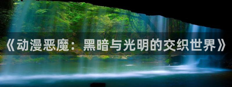 囧次元无广告版下载安装：《动漫恶魔：黑暗与光明的交织世界》